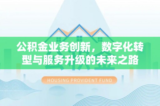 且末公积金业务创新，数字化转型与服务升级的未来之路