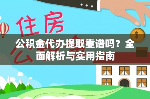 且末公积金代办提取靠谱吗？全面解析与实用指南