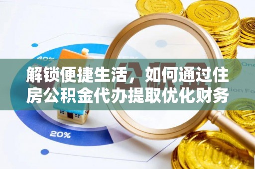 且末解锁便捷生活，如何通过住房公积金代办提取优化财务规划