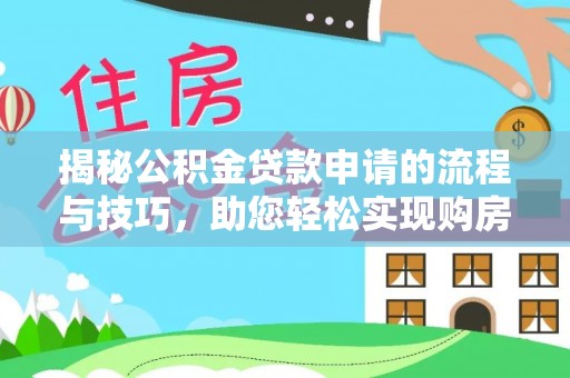 且末揭秘公积金贷款申请的流程与技巧，助您轻松实现购房梦