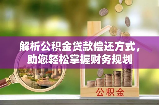 且末解析公积金贷款偿还方式，助您轻松掌握财务规划