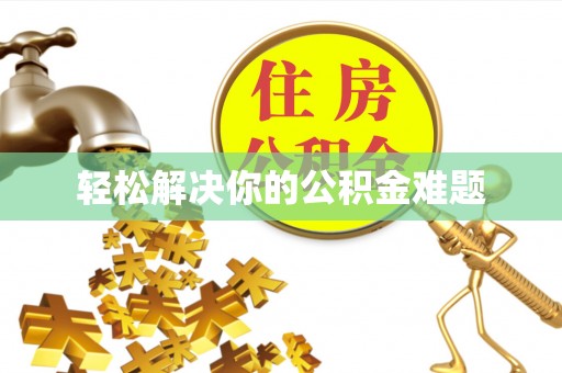 且末轻松解决你的公积金难题
