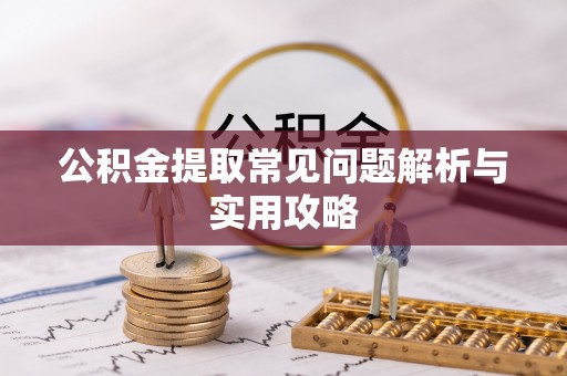 且末公积金提取常见问题解析与实用攻略