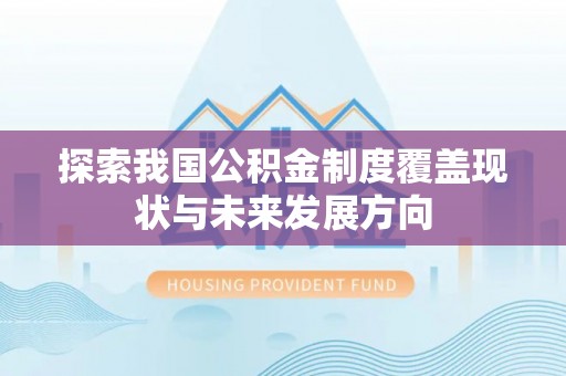 且末探索我国公积金制度覆盖现状与未来发展方向