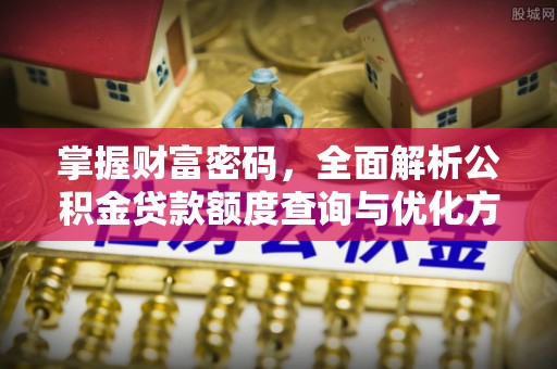 且末掌握财富密码，全面解析公积金贷款额度查询与优化方案