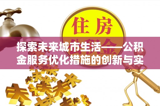 且末探索未来城市生活——公积金服务优化措施的创新与实践