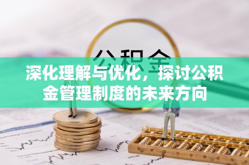 且末深化理解与优化，探讨公积金管理制度的未来方向