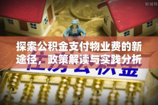 且末探索公积金支付物业费的新途径，政策解读与实践分析