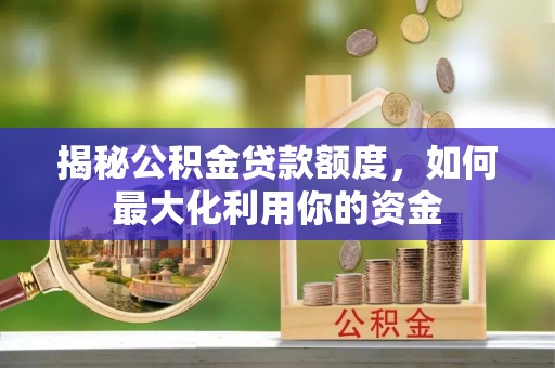 且末揭秘公积金贷款额度，如何最大化利用你的资金