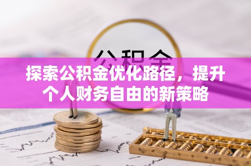 且末探索公积金优化路径，提升个人财务自由的新策略