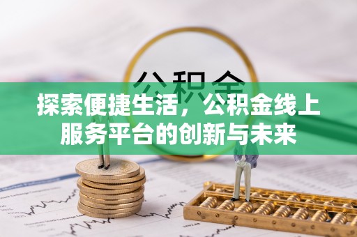 且末探索便捷生活，公积金线上服务平台的创新与未来