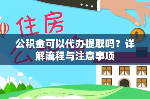 且末公积金可以代办提取吗？详解流程与注意事项