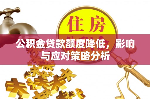 且末公积金贷款额度降低，影响与应对策略分析