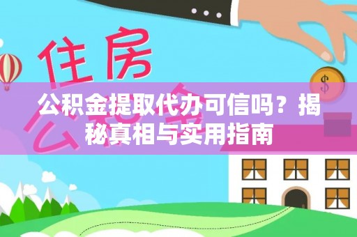 且末公积金提取代办可信吗？揭秘真相与实用指南