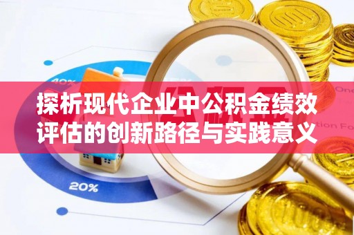 且末探析现代企业中公积金绩效评估的创新路径与实践意义