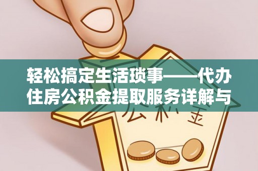 且末轻松搞定生活琐事——代办住房公积金提取服务详解与实用指南