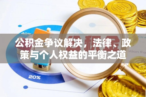 且末公积金争议解决，法律、政策与个人权益的平衡之道