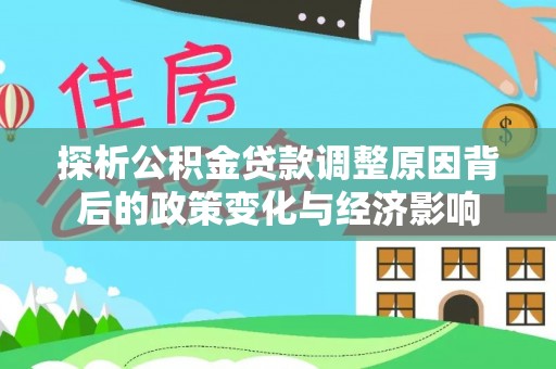 且末探析公积金贷款调整原因背后的政策变化与经济影响