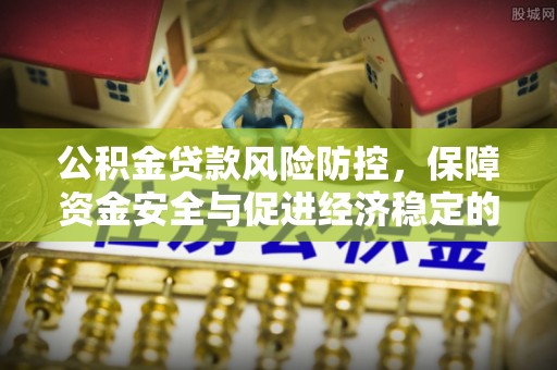 且末公积金贷款风险防控，保障资金安全与促进经济稳定的关键策略