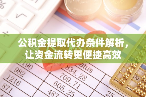 且末公积金提取代办条件解析，让资金流转更便捷高效