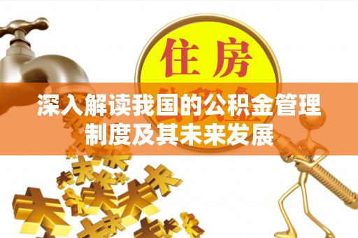 且末深入解读我国的公积金管理制度及其未来发展