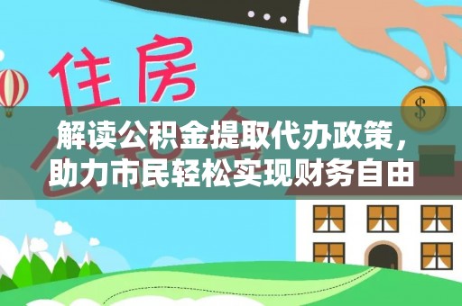 且末解读公积金提取代办政策，助力市民轻松实现财务自由