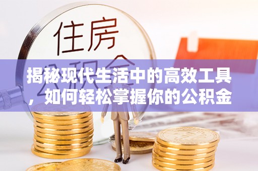 且末揭秘现代生活中的高效工具，如何轻松掌握你的公积金查询方式