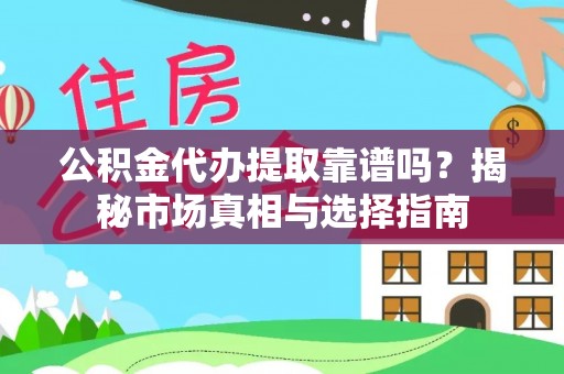 且末公积金代办提取靠谱吗？揭秘市场真相与选择指南