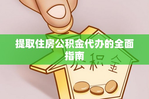 且末提取住房公积金代办的全面指南