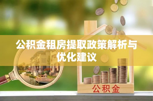且末公积金租房提取政策解析与优化建议