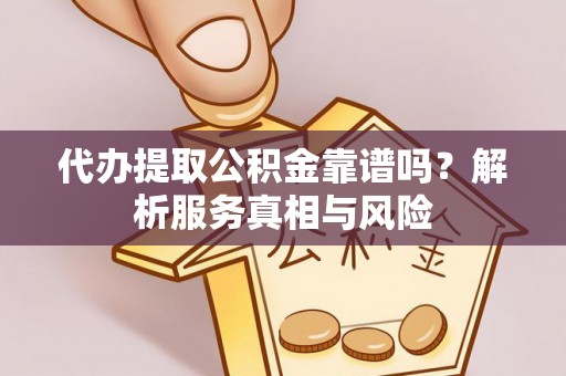 且末代办提取公积金靠谱吗？解析服务真相与风险