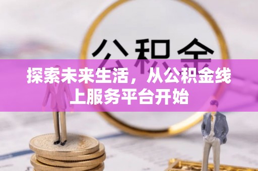 且末探索未来生活，从公积金线上服务平台开始