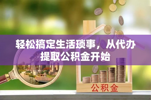 且末轻松搞定生活琐事，从代办提取公积金开始