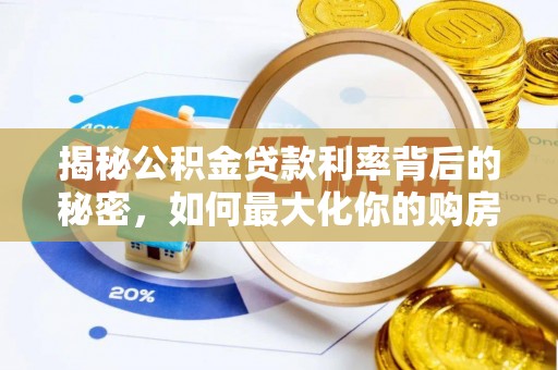 且末揭秘公积金贷款利率背后的秘密，如何最大化你的购房优势