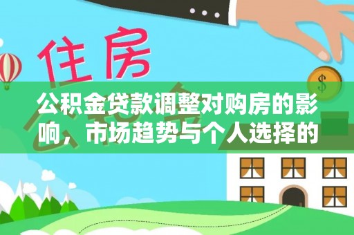 且末公积金贷款调整对购房的影响，市场趋势与个人选择的深度解析
