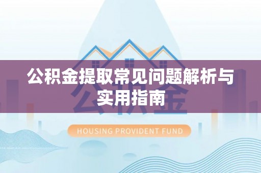 且末公积金提取常见问题解析与实用指南