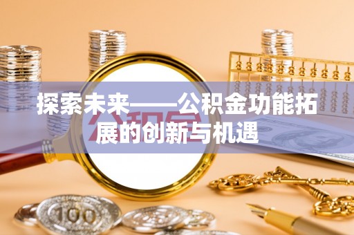 且末探索未来——公积金功能拓展的创新与机遇