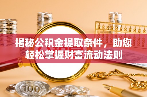 且末揭秘公积金提取条件，助您轻松掌握财富流动法则