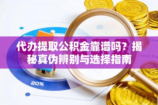 且末代办提取公积金靠谱吗？揭秘真伪辨别与选择指南