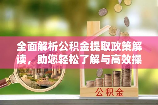 且末全面解析公积金提取政策解读，助您轻松了解与高效操作