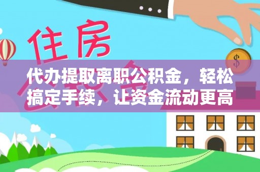 且末代办提取离职公积金，轻松搞定手续，让资金流动更高效