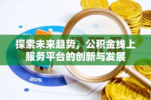 且末探索未来趋势，公积金线上服务平台的创新与发展