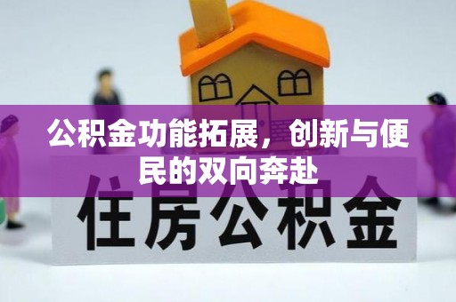 且末公积金功能拓展，创新与便民的双向奔赴
