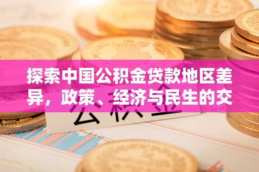 且末探索中国公积金贷款地区差异，政策、经济与民生的交织影响