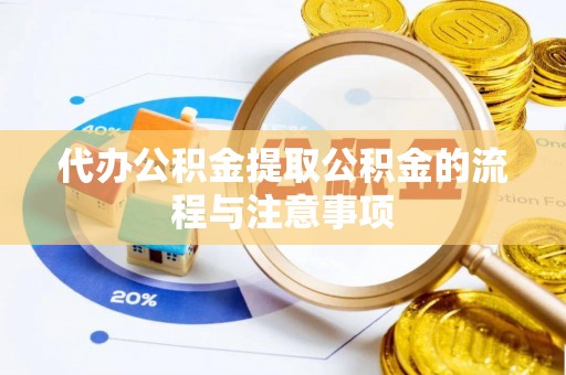 且末代办公积金提取公积金的流程与注意事项