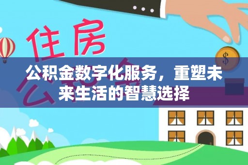且末公积金数字化服务，重塑未来生活的智慧选择