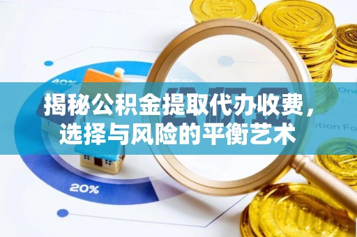 且末揭秘公积金提取代办收费，选择与风险的平衡艺术