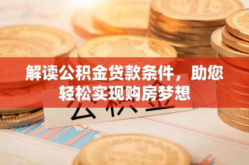 且末解读公积金贷款条件，助您轻松实现购房梦想