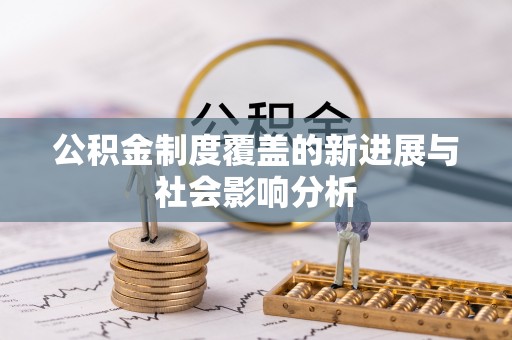 且末公积金制度覆盖的新进展与社会影响分析