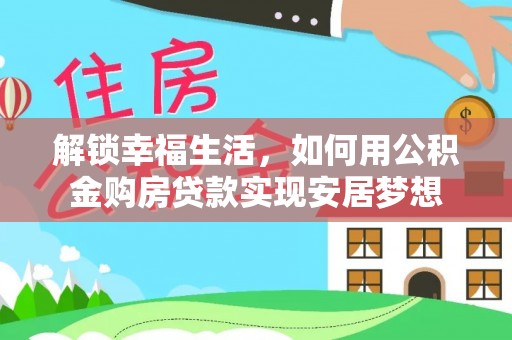 且末解锁幸福生活，如何用公积金购房贷款实现安居梦想